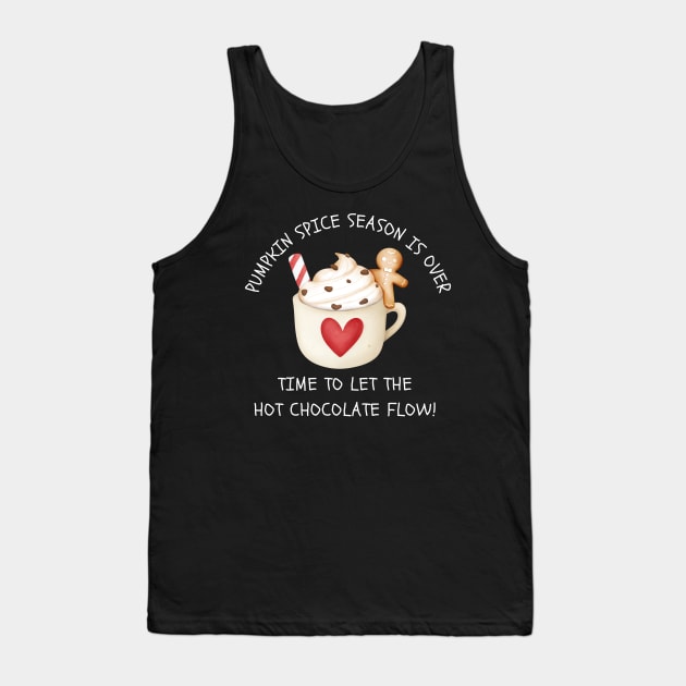 Pumpkin Spice Season Is Over Let The Hot Chocolate Flow Tank Top by TeesForThee